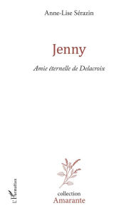 Title: Jenny: Amie éternelle de Delacroix, Author: Anne-Lise Sérazin