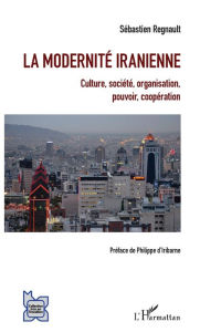 Title: La modernité iranienne: Culture, société, organisation, pouvoir, coopération, Author: Sébastien Regnault