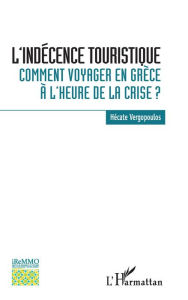 Title: L'indécence touristique: Comment voyager en Grèce à l'heure de la crise ?, Author: Hécate Vergopoulos