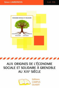 Title: Aux origines de l'économie sociale et solidaire à Grenoble au XIXe siècle, Author: Editions Campus Ouvert