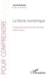 Title: La force numérique: Prospérité et puissance des individus et des nations, Author: Jamel Metmati