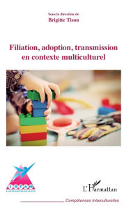 Title: Filiation, adoption, transmission en contexte multiculturel, Author: Brigitte Tison