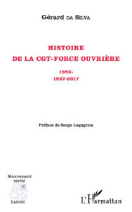 Title: Histoire de la CGT-Force ouvrière: 1895- - 1947-2017, Author: Gérard Da Silva
