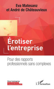 Title: Erotiser l'entreprise: Pour des rapports professionnels sans complexes, Author: Eva Matesanz