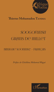 Title: Soogofunsu - Grains de millet: Bilingue sooninke - français - Préface de Cheikhna Mohamed Wagué, Author: Thierno Mohamadou Tandia