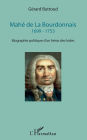 Mahé de La Bourdonnais: 1699 - 1753 - Biographie politique d'un héros des Indes