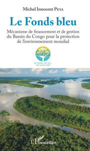 Title: Le Fonds bleu: Mécanisme de financement et de gestion du Bassin du Congo pour la protection de l'environnement mondial, Author: Michel Innocent Peya