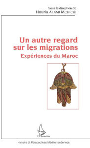 Title: Un autre regard sur les migrations: Expériences du Maroc, Author: Houria Alami M'Chichi