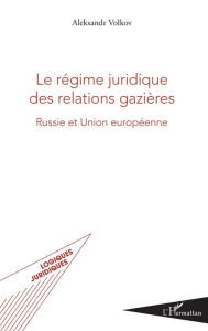 Title: Le régime juridique des relations gazières: Russie et Union européenne, Author: Aleksandr Volkov
