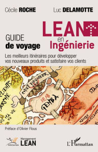 Title: Lean en ingénierie: Guide de voyage - Les meilleurs itinéraires pour développer vos nouveaux produits et satisfaire vos clients, Author: Cécile ROCHE