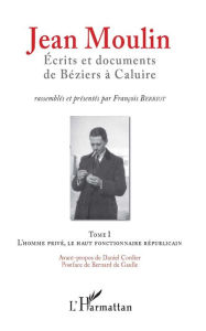 Title: Jean Moulin, Écrits et documents de Béziers à Caluire: Tome 1 L'homme privé, le haut fonctionnaire républicain - Tome 2 Rex, représentant du général de Gaulle et fondateur du C.N.R, Author: François Berriot