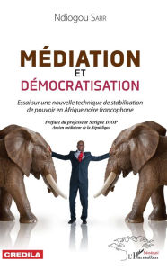 Title: Médiation et démocratisation: Essai sur une nouvelle technique de stabilisation de pouvoir en Afrique noire francophone, Author: Ndiogou Sarr