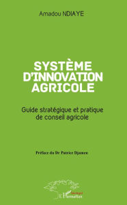 Title: Système d'innovation agricole: Guide stratégique et pratique de conseil agricole, Author: Amadou Ndiaye