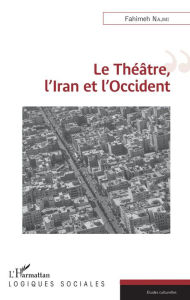 Title: Le Théâtre, l'Iran et l'Occident, Author: Fahimeh Najmi