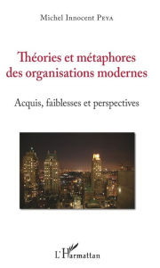 Title: Théories et métaphores des organisations modernes: Acquis, faiblesses et perspectives, Author: Michel Innocent Peya