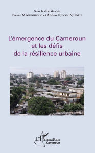 Title: L'émergence du Cameroun et les défis de la résilience urbaine, Author: Pierre Mbouombouo