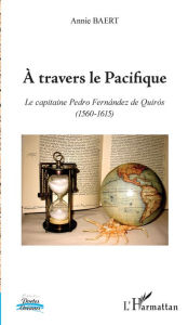 Title: A travers le Pacifique: Le capitaine Pedro Fernández de Quirós - (1560-1615), Author: Annie Baert
