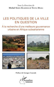 Title: Les politiques de la ville en question: A la recherche d'une meilleure gouvernance urbaine en Afrique subsaharienne, Author: Michel Simeu-Kamdem