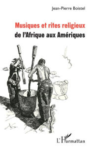 Title: Musiques et rites religieux: de l'Afrique aux Amériques, Author: Jean-Pierre Boistel