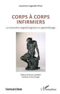 Title: Corps à corps infirmiers: La rencontre soigné/soignant en apprentissage, Author: Laurence Lagarde-Piron