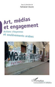 Title: Art, médias et engagement: Actions citoyennes et soulèvements arabes, Author: Fathallah Daghmi
