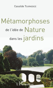 Title: Métamorphoses de l'idée de Nature dans les jardins, Author: Cassilde Tournebize
