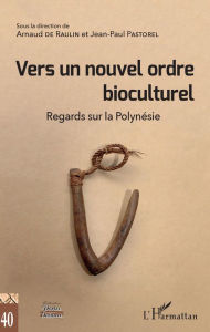 Title: Vers un nouvel ordre bioculturel: Regards sur la Polynésie, Author: Arnaud De Raulin