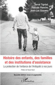 Title: Histoire des enfants, des familles et des institutions d'assistance: La protection de l'enfance de l'Antiquité à nos jours, Author: Hervé Tigréat