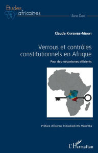 Title: Verrous et contrôles constitutionnels en Afrique: Pour des mécanismes efficients, Author: Claude Kayembe-Mbayi