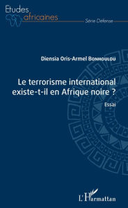 Title: Le terrorisme international existe-t-il en Afrique noire ?: Essai, Author: Diensia Oris-Armel Bonhoulou
