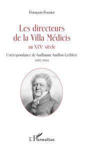 Title: Les directeurs de la Villa Médicis au XIXe siècle: Correspondance de Guillaume Guillon-Lethière (1807-1816), Author: François Fossier
