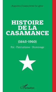 Title: Histoire de la Casamance (1645-1960): Foi - Patriotisme - Hommage, Author: Augustin Diamacoune Senghor