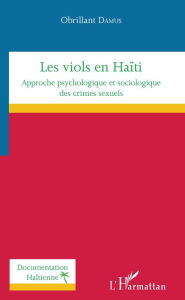 Title: Les viols en Haïti: Approche psychologique et sociologique des crimes sexuels, Author: Obrillant Damus