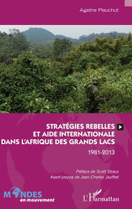 Title: Stratégies rebelles et aide internationale dans l'Afrique des Grands Lacs: 1981-2013, Author: Agathe Plauchut