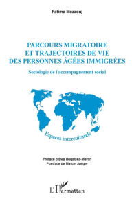 Title: Parcours migratoire et trajectoires de vie des personnes âgées immigrées: Sociologie de l'accompagnement social, Author: Fatima Mezzouj