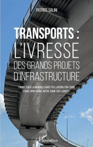 Title: Transports: L'ivresse des grands projets d'infrastructure - Tunnel sous la Manche, lignes TGV, liaison Lyon-Turin, canal Rhin-Rhône, Notre-Dame-des-Landes..., Author: Patrice Salini