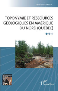 Title: Toponymie et ressources géologiques en Amérique du Nord (Québec), Author: Marcienne Martin