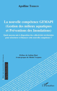 Title: La nouvelle compétence GEMAPI: Gestion des milieux aquatiques et Préventions des Inondations - Quels moyens mis à disposition des collectivités territoriales pour structurer et financer cette nouvelle compétence ?, Author: Apolline Thirion