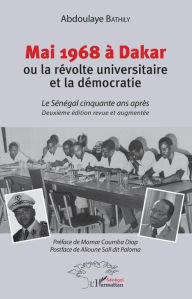 Title: Mai 1968 à Dakar ou la révolte universitaire et la démocratie: Le Sénégal cinquante après - Deuxième édition revue et augmentée, Author: Abdoulaye Bathily