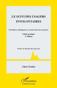 Title: Suivi des usagers involontaires: Probation, délinquance et protection des mineurs - Guide pratique - 3e édition, Author: Chris Trotter