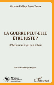 Title: La guerre peut-elle être juste ?: Réflexions sur le jus post bellum, Author: Germain Philippe Assale Tingo