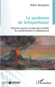 Title: Le syndrome de Schopenhauer: Variante psycho-sociale des troubles du comportement à l'adolescence, Author: Didier Bourgeois