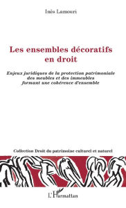 Title: Les ensembles décoratifs en droit: Enjeux juridiques de la protection patrimoniale des meubles et des immeubles formant une cohérence d'ensemble, Author: Inès Lamouri