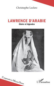 Title: Lawrence d'Arabie: Gloires et légendes, Author: Christophe Leclerc