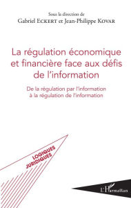Title: La régulation économique et financière face aux défis de l'information: De la régulation par l'information à la régulation de l'information, Author: Gabriel Eckert