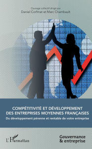Title: Compétitivité et développement des entreprises moyennes françaises: Du développement pérenne et rentable de votre entreprise, Author: Daniel Corfmat