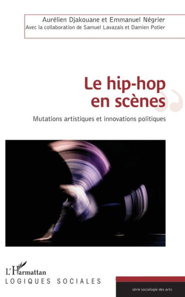 Le hip-hop en scènes: Mutations artistiques et innovations politiques