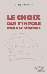 Title: Le choix qui s'impose pour le Sénégal, Author: El Hadji Thierno Gueye