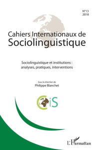 Title: Cahiers Internationaux de sociolinguistique n°13: Sociolinguistique et institutions : analyses, pratiques, interventions, Author: Philippe Blanchet