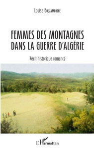 Title: Femmes des montagnes dans la guerre d'Algérie: Récit historique romancé, Author: Louisa Bouzamouche